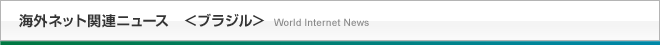 海外ネット関連ニュース＜ブラジル＞